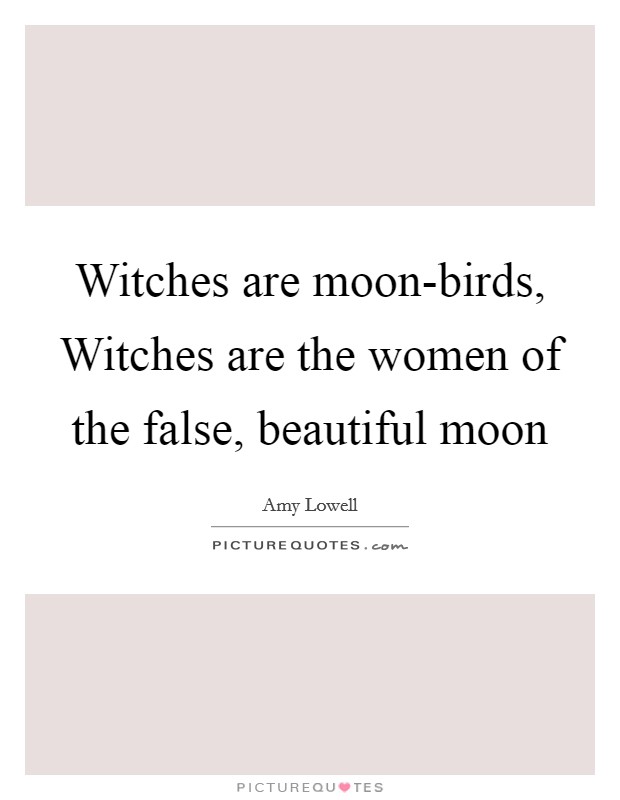 Witches are moon-birds, Witches are the women of the false, beautiful moon Picture Quote #1