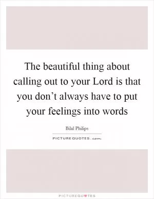 The beautiful thing about calling out to your Lord is that you don’t always have to put your feelings into words Picture Quote #1