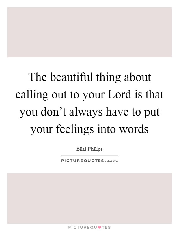 The beautiful thing about calling out to your Lord is that you don't always have to put your feelings into words Picture Quote #1
