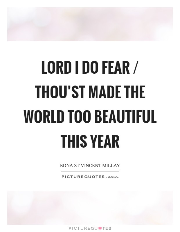Lord I do fear / Thou'st made the world too beautiful this year Picture Quote #1