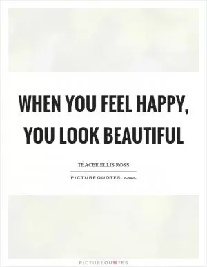 When you feel happy, you look beautiful Picture Quote #1