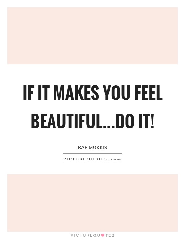If it makes you feel beautiful...do it! Picture Quote #1