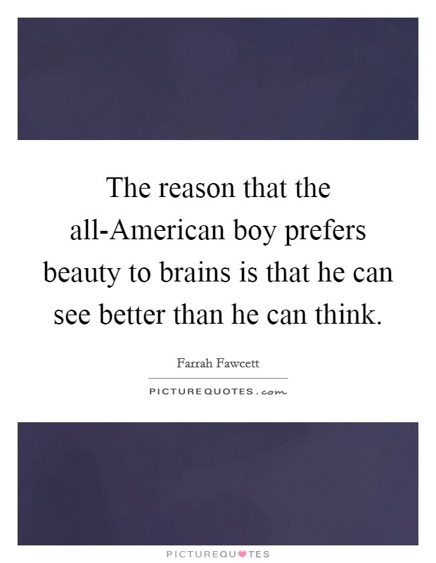 The reason that the all-American boy prefers beauty to brains is that he can see better than he can think. Picture Quote #1