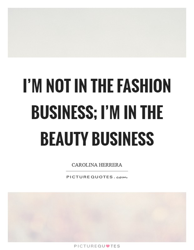 I'm not in the fashion business; I'm in the beauty business Picture Quote #1