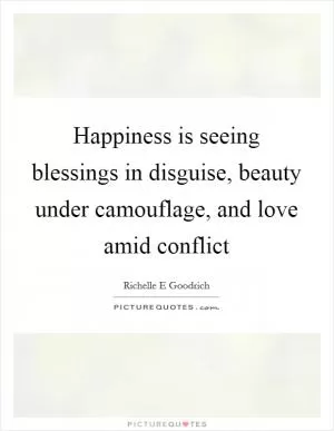 Happiness is seeing blessings in disguise, beauty under camouflage, and love amid conflict Picture Quote #1