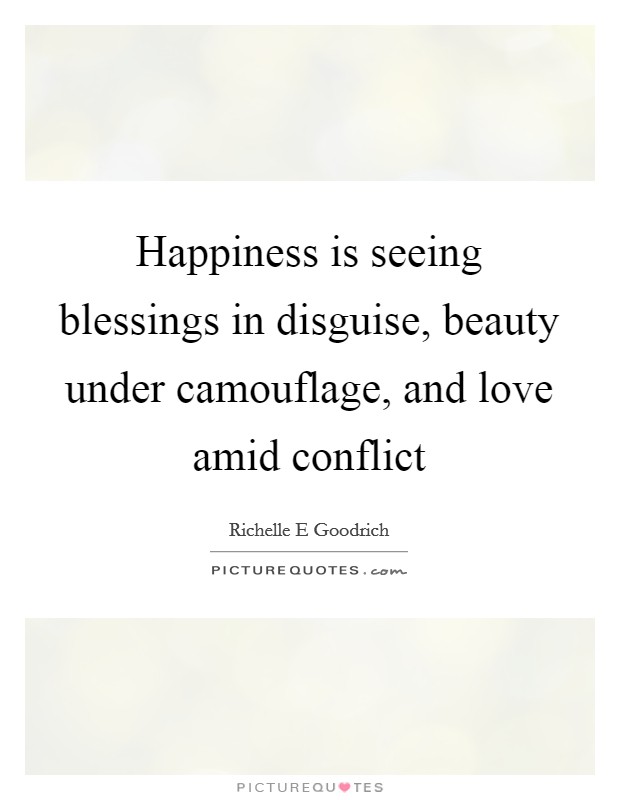 Happiness is seeing blessings in disguise, beauty under camouflage, and love amid conflict Picture Quote #1