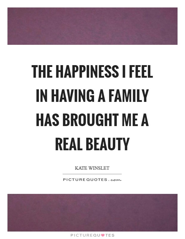 The happiness I feel in having a family has brought me a real beauty Picture Quote #1
