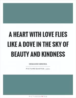 A heart with love flies like a dove in the sky of beauty and kindness Picture Quote #1