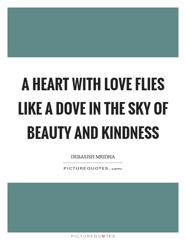 A heart with love flies like a dove in the sky of beauty and kindness Picture Quote #1