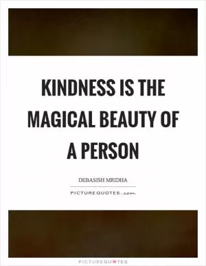 Kindness is the magical beauty of a person Picture Quote #1