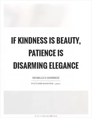 If kindness is beauty, patience is disarming elegance Picture Quote #1