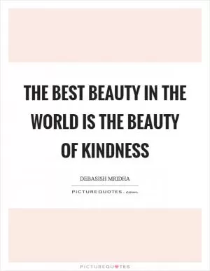 The best beauty in the world is the beauty of kindness Picture Quote #1