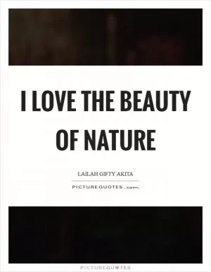 I love the beauty of nature Picture Quote #1