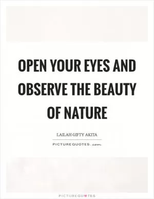 Open your eyes and observe the beauty of nature Picture Quote #1