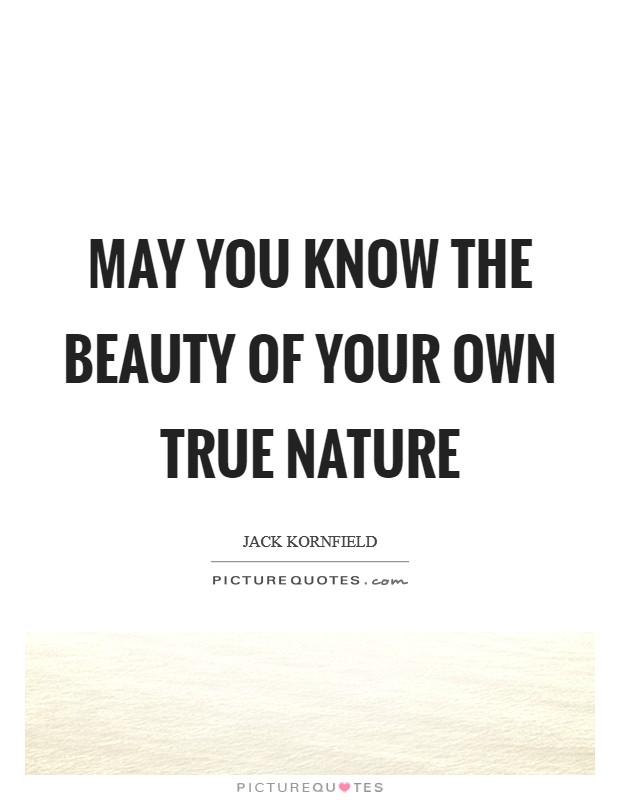 May you know the beauty of your own true nature Picture Quote #1