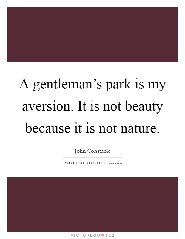 A gentleman's park is my aversion. It is not beauty because it is not nature. Picture Quote #1