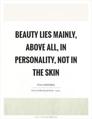 Beauty lies mainly, above all, in personality, not in the skin Picture Quote #1