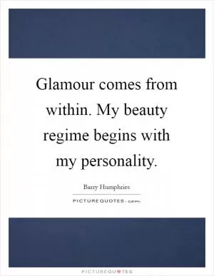 Glamour comes from within. My beauty regime begins with my personality Picture Quote #1