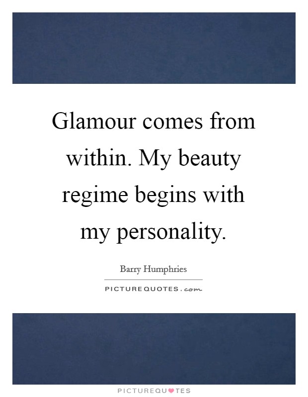 Glamour comes from within. My beauty regime begins with my personality. Picture Quote #1
