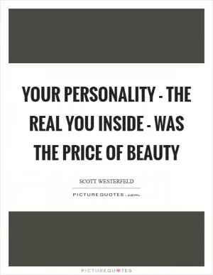 Your personality - the real you inside - was the price of beauty Picture Quote #1