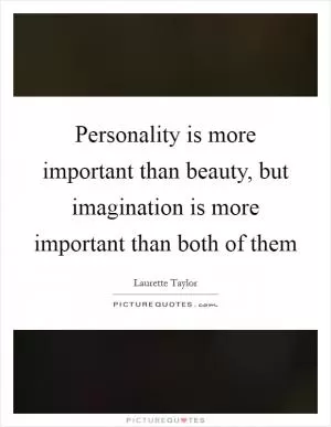 Personality is more important than beauty, but imagination is more important than both of them Picture Quote #1