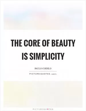 The core of beauty is simplicity Picture Quote #1
