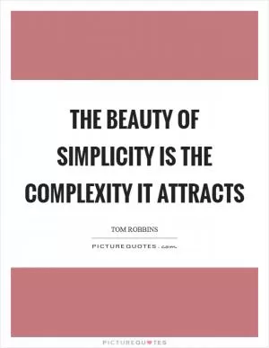 The beauty of simplicity is the complexity it attracts Picture Quote #1
