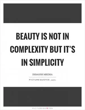 Beauty is not in complexity but it’s in simplicity Picture Quote #1