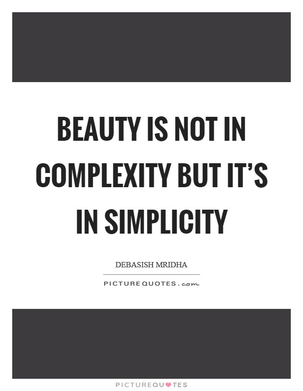 Beauty is not in complexity but it's in simplicity Picture Quote #1