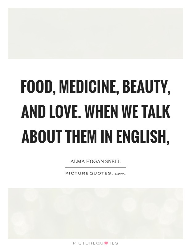 Food, medicine, beauty, and love. When we talk about them in English, Picture Quote #1