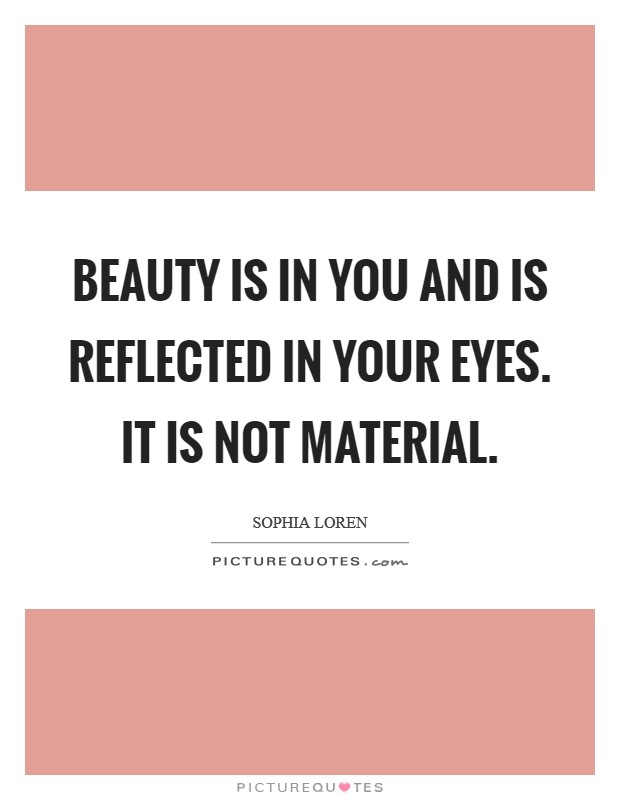 Beauty is in you and is reflected in your eyes. It is not material. Picture Quote #1