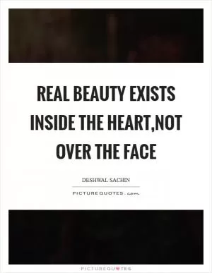 Real beauty exists inside the heart,not over the face Picture Quote #1