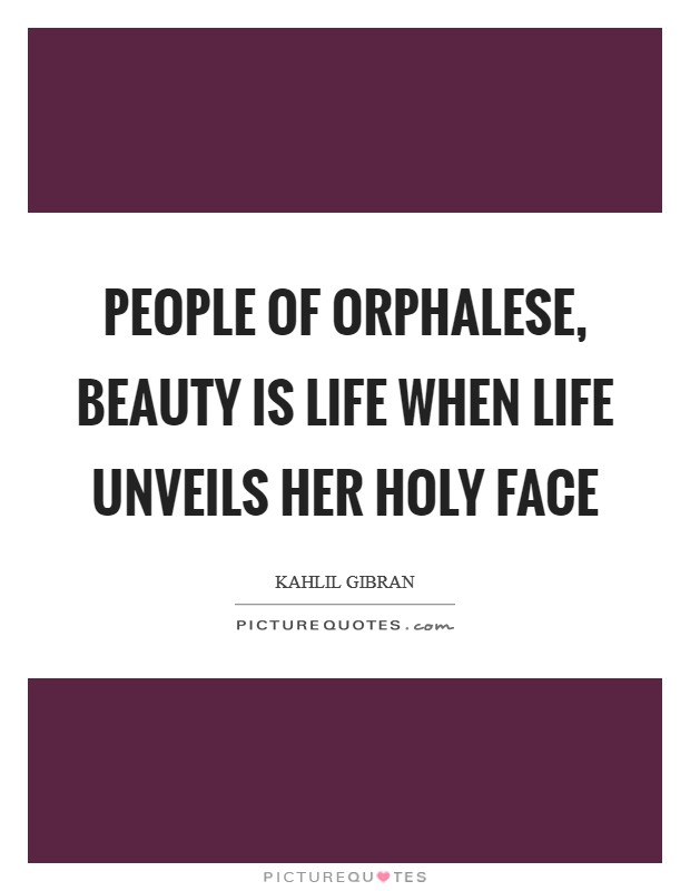 People of Orphalese, beauty is life when life unveils her holy face Picture Quote #1