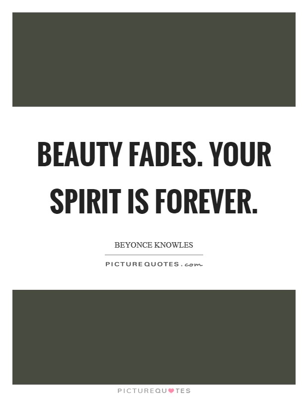 Beauty fades. Your spirit is forever. Picture Quote #1