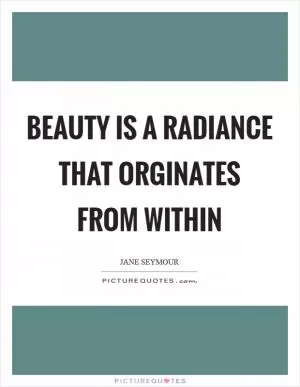 Beauty is a radiance that orginates from within Picture Quote #1