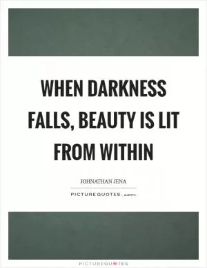 When darkness falls, beauty is lit from within Picture Quote #1