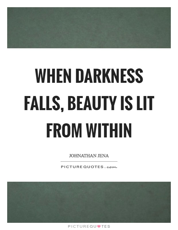 When darkness falls, beauty is lit from within Picture Quote #1