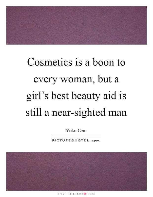 Cosmetics is a boon to every woman, but a girl's best beauty aid is still a near-sighted man Picture Quote #1