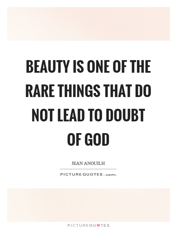 Beauty is one of the rare things that do not lead to doubt of God Picture Quote #1