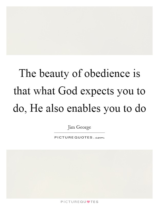 The beauty of obedience is that what God expects you to do, He also enables you to do Picture Quote #1
