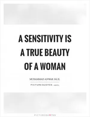 A sensitivity is a true beauty of a woman Picture Quote #1