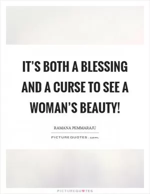It’s both a blessing and a curse to see a woman’s beauty! Picture Quote #1