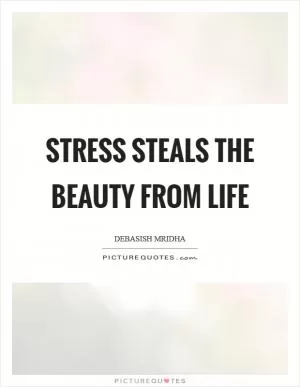 Stress steals the beauty from life Picture Quote #1