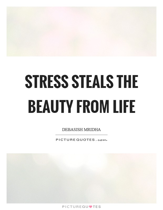 Stress steals the beauty from life Picture Quote #1