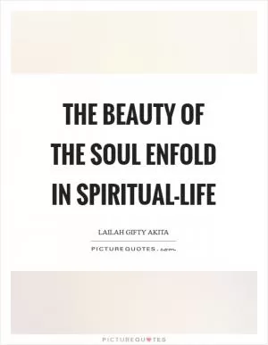 The beauty of the soul enfold in spiritual-life Picture Quote #1
