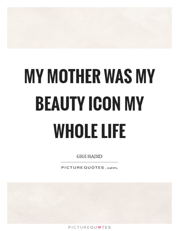 My mother was my beauty icon my whole life Picture Quote #1