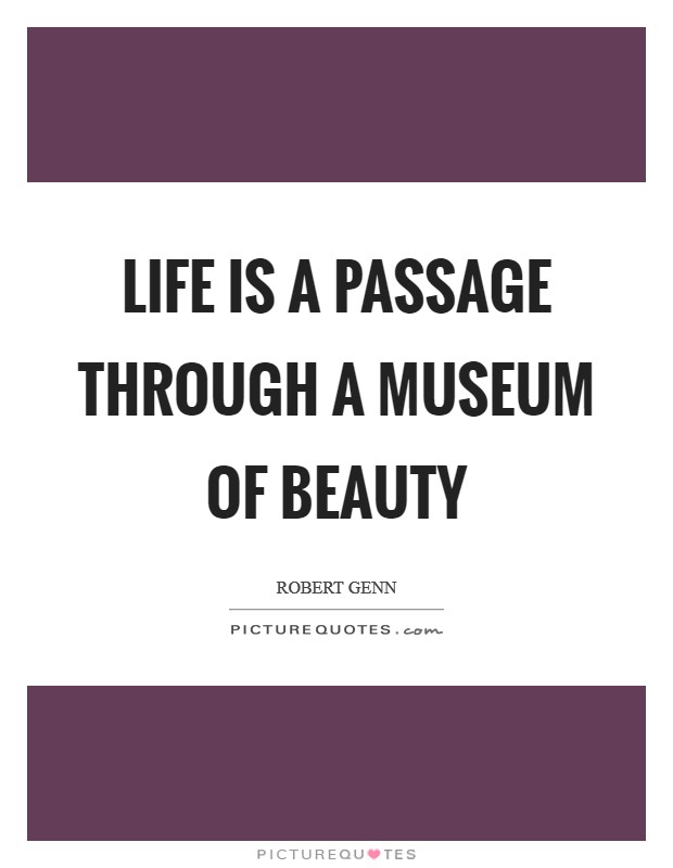 Life is a passage through a museum of beauty Picture Quote #1