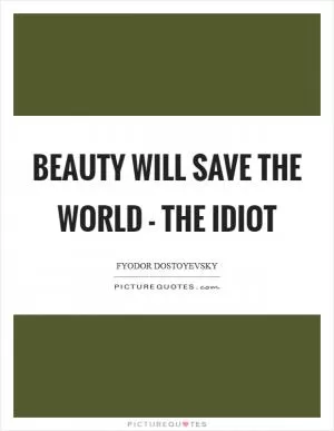 Beauty will save the world - The Idiot Picture Quote #1
