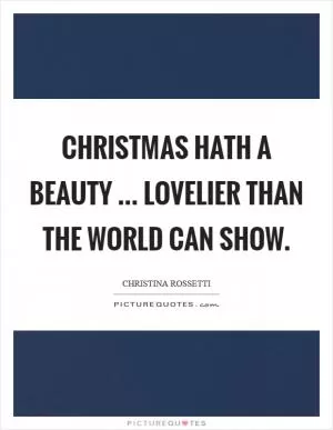 Christmas hath a beauty ... lovelier than the world can show Picture Quote #1