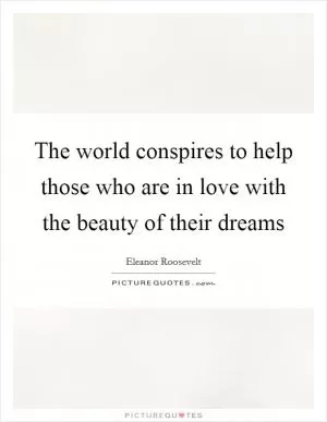 The world conspires to help those who are in love with the beauty of their dreams Picture Quote #1